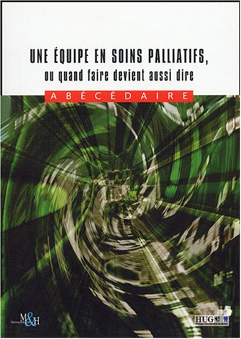Une équipe en soins palliatifs ou Quand faire devient aussi dire : abécédaire