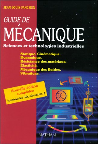 Guide de mécanique, sciences et technologies industrielles : statique, cinématique, dynamique, résis