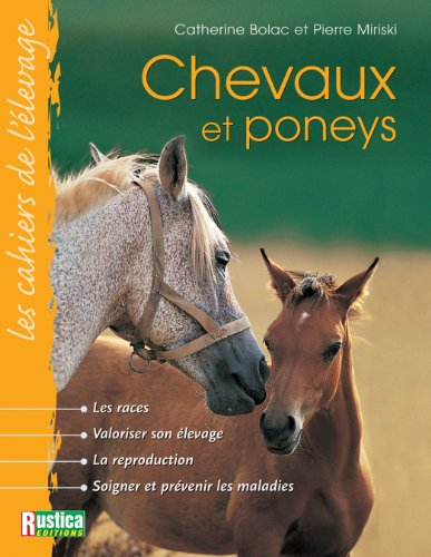 Chevaux et poneys : les races, valoriser son élevage, la reproduction, soigner et prévenir les malad