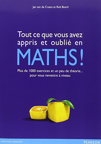 Tout ce que vous avez appris et oublié en maths ! : plus de 1.000 exercices et un peu de théorie... 