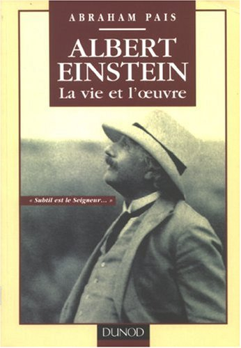 Albert Einstein : la vie et l'oeuvre : subtil est le Seigneur