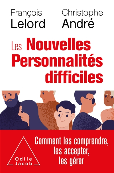 Les nouvelles personnalités difficiles : comment les comprendre, comment les accepter, comment les g