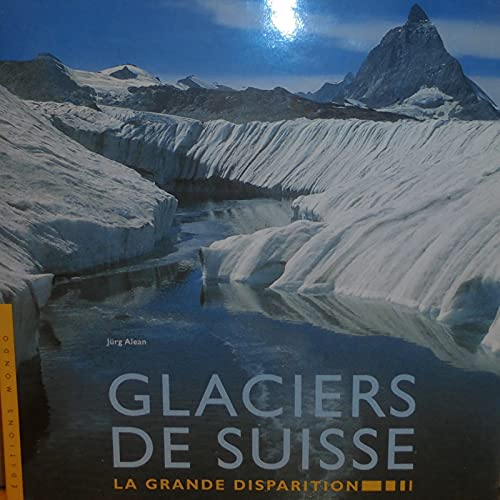 Glaciers de Suisse - La grande disparition