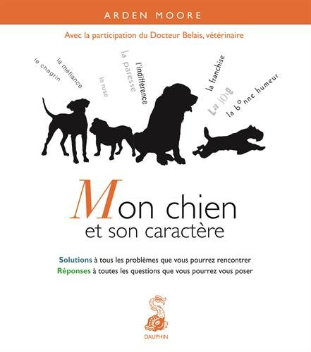 Mon chien et son caractère : solutions à tous les problèmes que vous pourrez rencontrer : réponses à