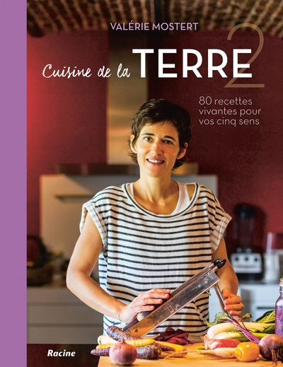 Cuisine de la terre : 80 recettes vivantes pour vos cinq sens. Vol. 2