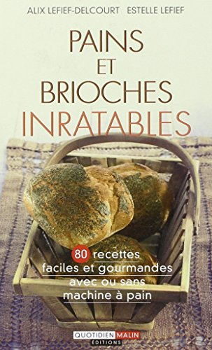 Pains et brioches inratables : 80 recettes faciles et gourmandes avec ou sans machine à pain