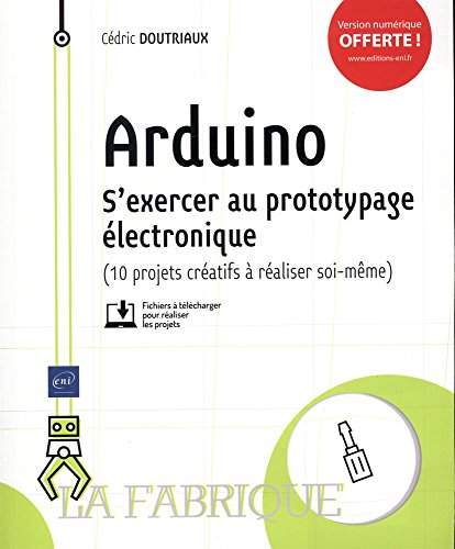 Arduino : s'exercer au prototypage électronique (10 projets créatifs à réaliser soi-même)