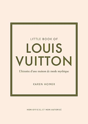 Little book of Louis Vuitton : l'histoire d'une maison de mode mythique : non officiel et non autori