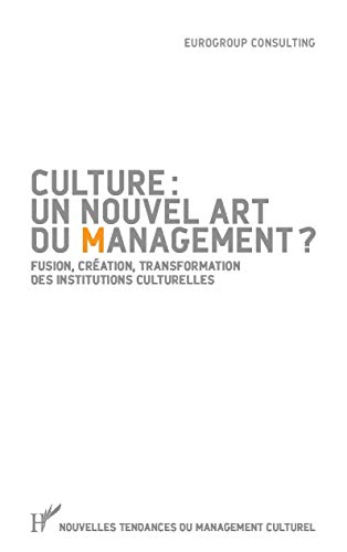 Culture : un nouvel art du management ? : fusion, création, transformation des institutions culturel
