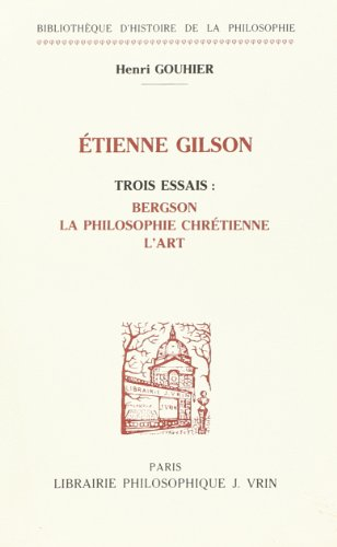 Etienne Gilson : trois essais : Bergson, la philosophie chrétienne, l'art