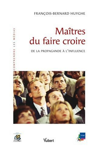 Maîtres du faire croire : de la propagande à l'influence