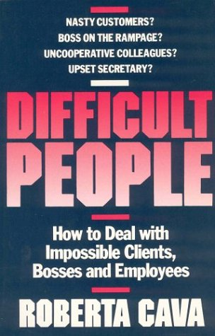 difficult people: how to deal with impossible clients, bosses and employees