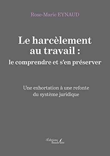 Le harcèlement au travail : le comprendre et s'en préserver - Une exhortation à une refonte du systè