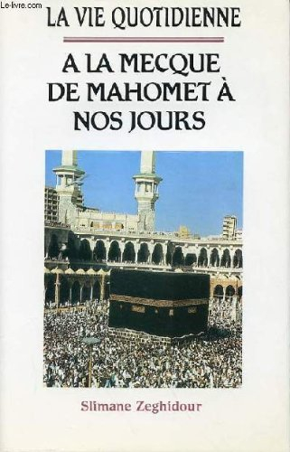 la vie quotidienne à la mecque : de mahomet à nos jours