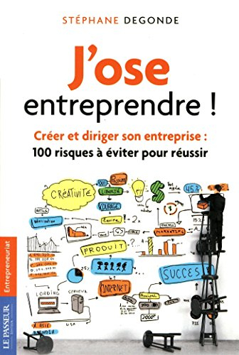 J'ose entreprendre ! : créer et diriger son entreprise : 100 risques à éviter pour réussir