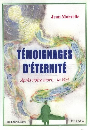 Témoignages d'éternité : après notre mort... la vie !