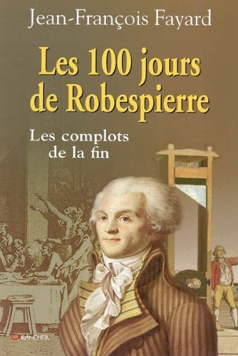 Les 100 jours de Robespierre - Jean-François Fayard
