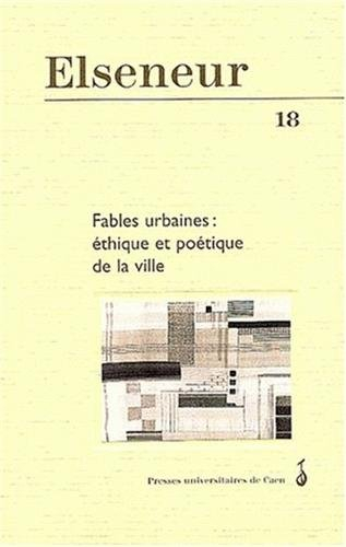 Elseneur, N° 18, Mai 2004 : Fables urbaines : éthique et poétique de la ville