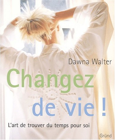 Changez de vie ! : l'art de trouver du temps pour soi