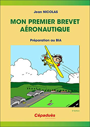Mon premier brevet aéronautique : préparation au BIA : connaissance des aéronefs, aérodynamique et m