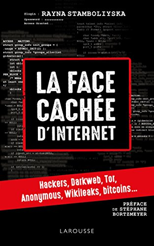 La face cachée d'Internet : hackers, darkweb, Tor, Anonymous, Wikileaks, bitcoins...