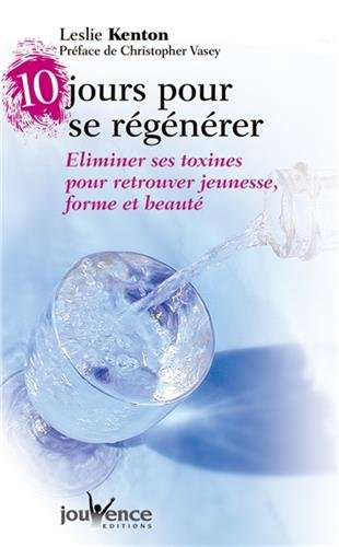 10 jours pour se régénérer : éliminer ses toxines pour retrouver jeunesse, forme et beauté