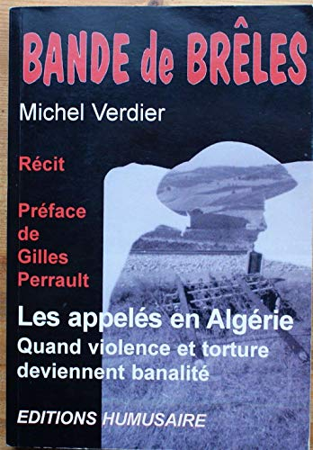 Bandes de brêles : les appelés en Algérie : quand violence et torture deviennent banalité : récit