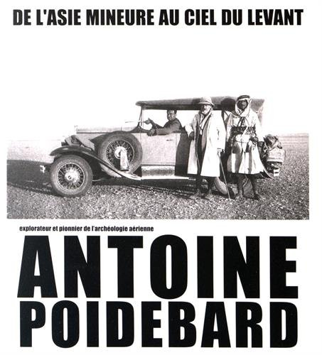 de l'asie mineure au ciel du levant : antoine poidebard, explorateur et pionnier de l'archéologie aé