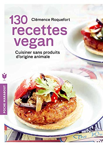 130 recettes vegan : cuisiner sans produits d'origine animale pour concilier santé, équilibre et éth
