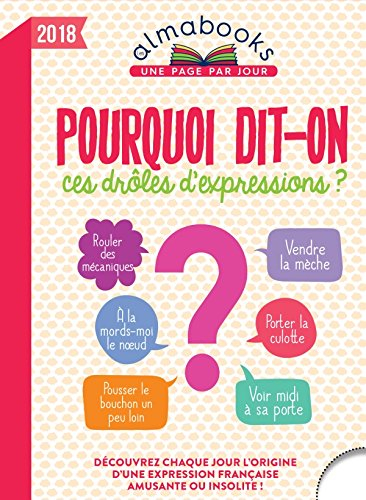 Pourquoi dit-on ces drôles d'expressions ? 2018 : découvrez chaque jour l'origine d'une expression f