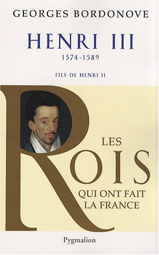 Les rois qui ont fait la France : les Valois. Henri III : roi de France et de Pologne : 1574-1589, f