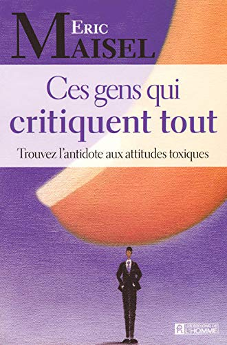 Ces gens qui critiquent tout : trouvez l'antidote aux attitudes toxiques