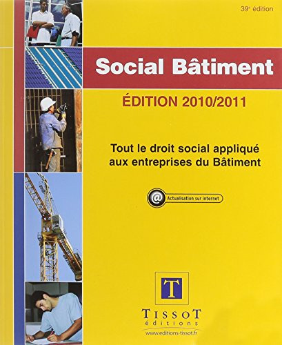 Social bâtiment, édition 2010-2011 : tout le droit social appliqué aux entreprises du bâtiment