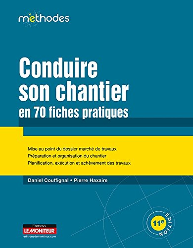 Conduire son chantier en 70 fiches pratiques : mise au point du dossier marché de travaux, préparati