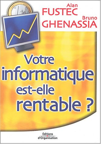 Votre informatique est-elle rentable ? : pour une gouvernance économique du système d'information