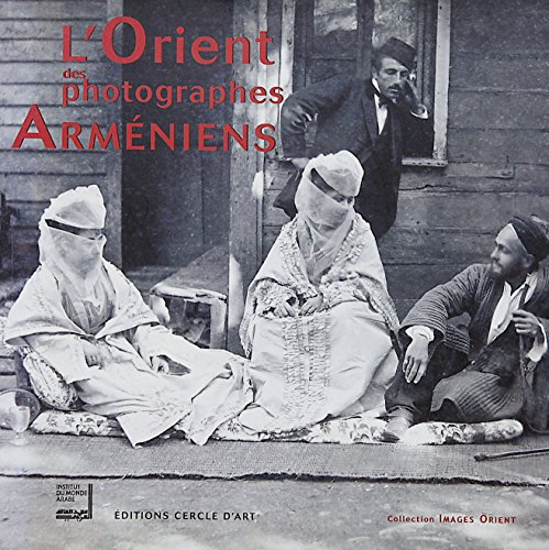 L'Orient des photographes arméniens : exposition, Paris, Institut du monde arabe, 21 février-1er avr