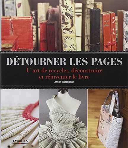 Détourner les pages : l'art de recycler, déconstruire et réinventer le livre