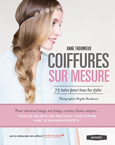 Coiffures sur mesure : 75 tutos pour tous les styles