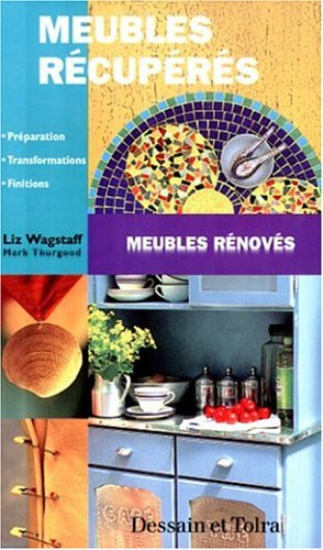 Meubles récupérés, meubles rénovés : préparation, transformations, finitions