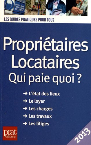 Propriétaires, locataires : qui paie quoi ? l'état des lieux, le loyer, les charges, les travaux, le