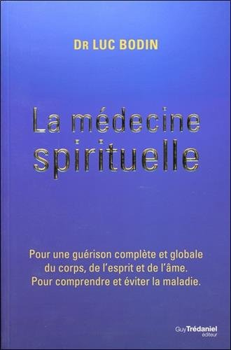 La médecine spirituelle : pour une guérison complète et globale du corps, de l'esprit et de l'âme : 