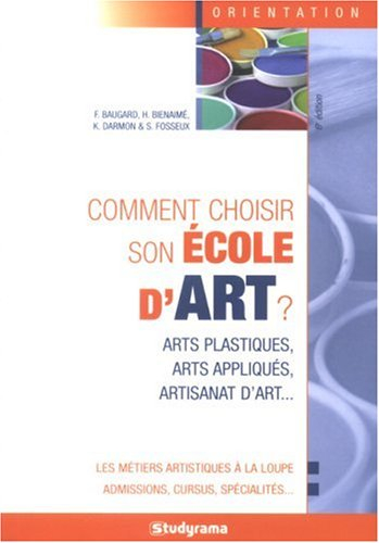 Comment choisir son école d'art ? : arts plastiques, arts appliqués, artisanat d'art...