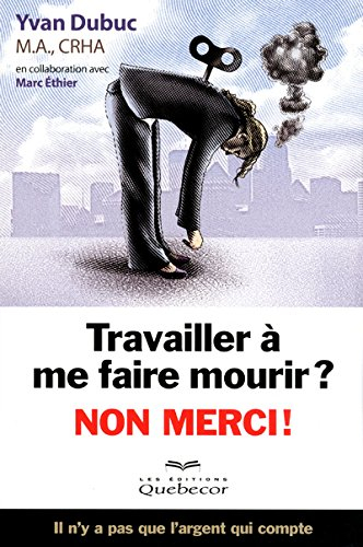 Travailler à me faire mourir? Non merci! : il n'y a pas que l'argent qui compte