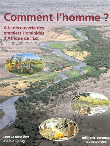 Comment l'homme ? : à la découverte des premiers hominidés d'Afrique de l'Est