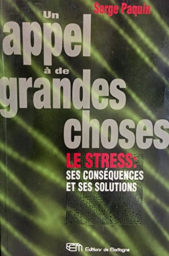 UN APPEL A DE GRANDES CHOSES. Le stress : ses conséquences et ses solutions