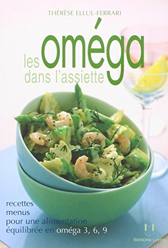 Les oméga dans l'assiette : recettes, menus pour une alimentation équilibrée en oméga 3, 6, 9