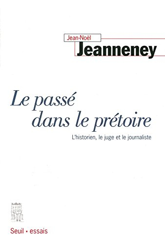 Le passé dans le prétoire : l'historien, le juge et le journaliste