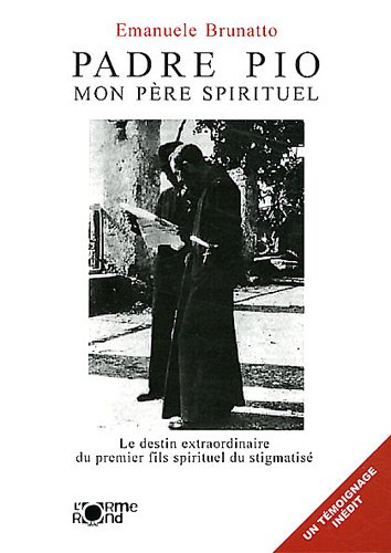 padre pio, mon père spirituel : le destin extraordinaire du premier fils spirituel du stigmatisé