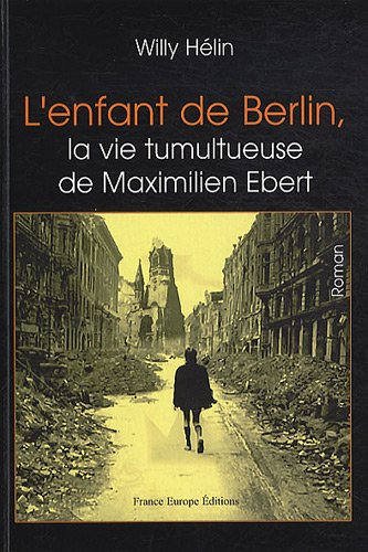 L'enfant de Berlin, la vie tumultueuse de Maximilien Ebert