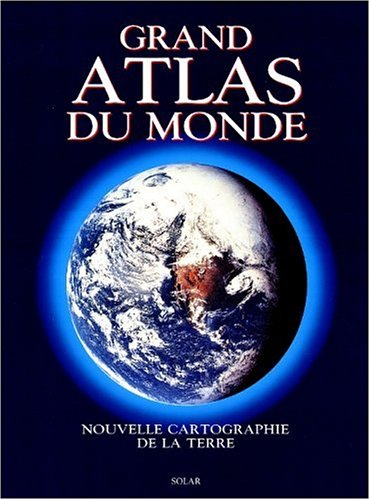 Grand Atlas du Monde. Nouvelle Cartographie de la Terre